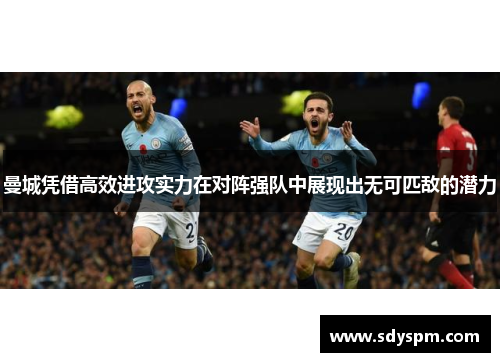 曼城凭借高效进攻实力在对阵强队中展现出无可匹敌的潜力