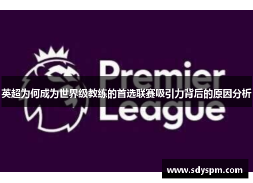 英超为何成为世界级教练的首选联赛吸引力背后的原因分析