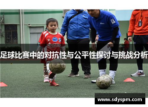 足球比赛中的对抗性与公平性探讨与挑战分析