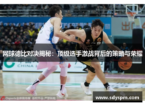 网球德比对决揭秘：顶级选手激战背后的策略与荣耀